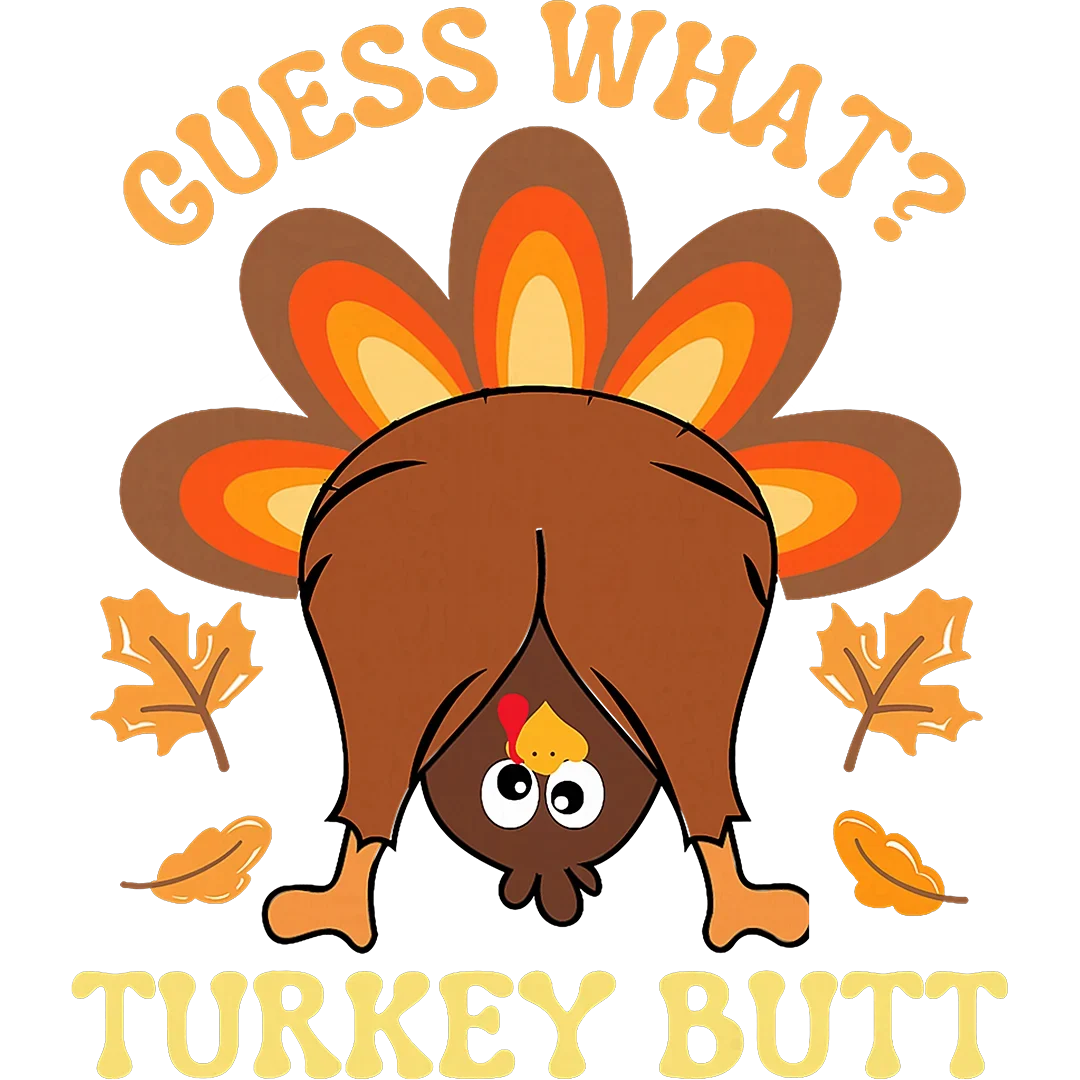 Guess What Turkey Butt premade DTF transfer design