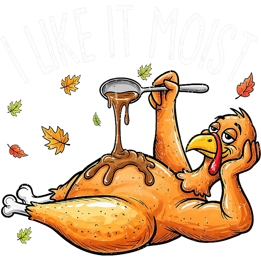 I Like It Moist Turkey